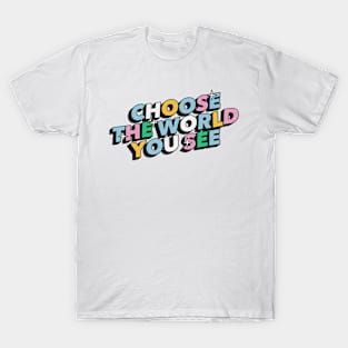 Choose the world you see - Positive Vibes Motivation Quote T-Shirt